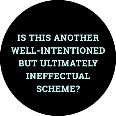 Is this another well-intentioned but ultimately ineffectual scheme?